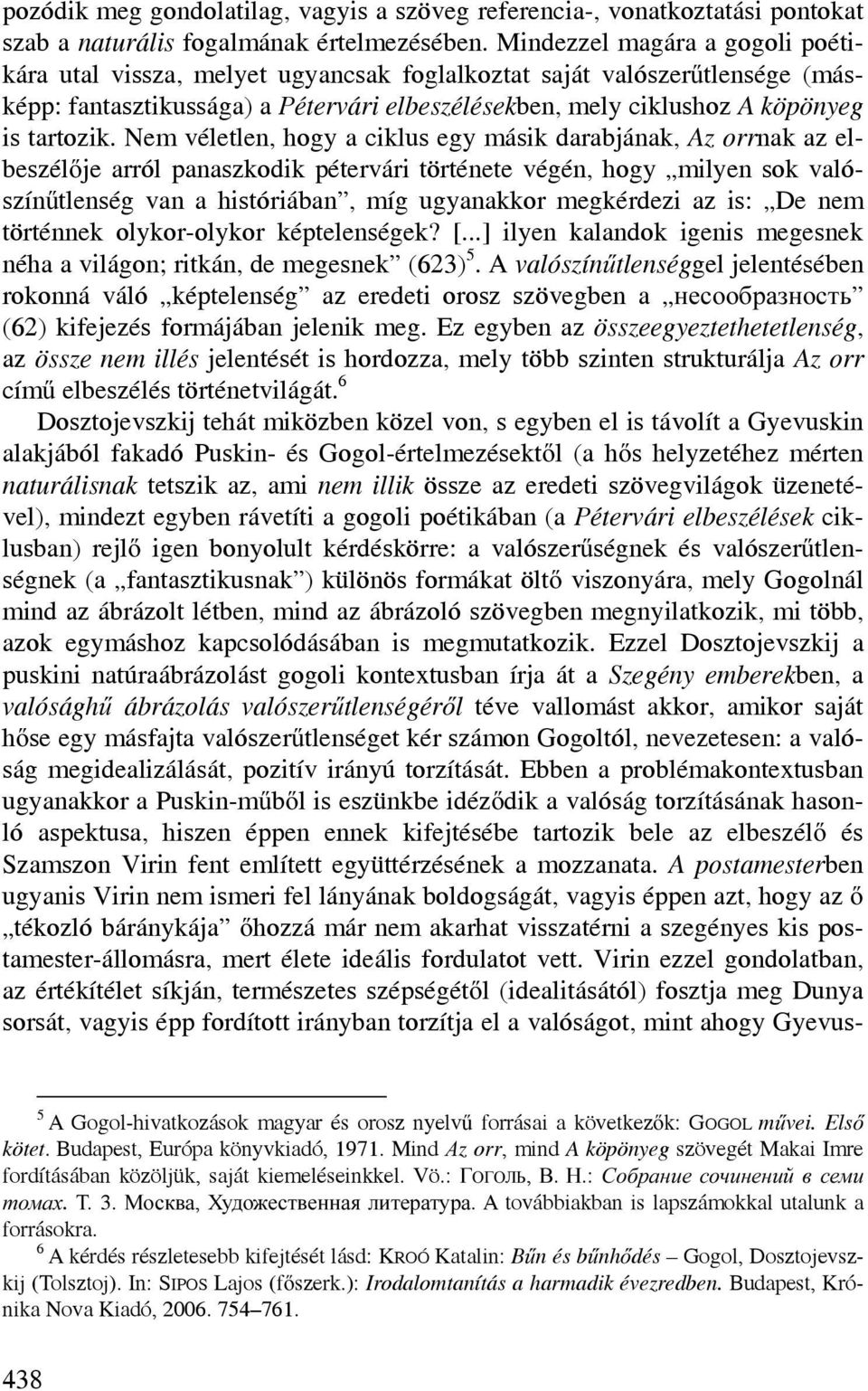 Nem véletlen, hogy a ciklus egy másik darabjának, Az orrnak az elbeszélője arról panaszkodik pétervári története végén, hogy milyen sok valószínűtlenség van a históriában, míg ugyanakkor megkérdezi