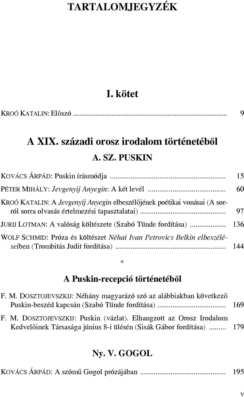.. 136 WOLF SCHMID: Próza és költészet Néhai Ivan Petrovics Belkin elbeszéléseiben (Trombitás Judit fordítása)... 144 * A Puskin-recepció történetéből F. M.