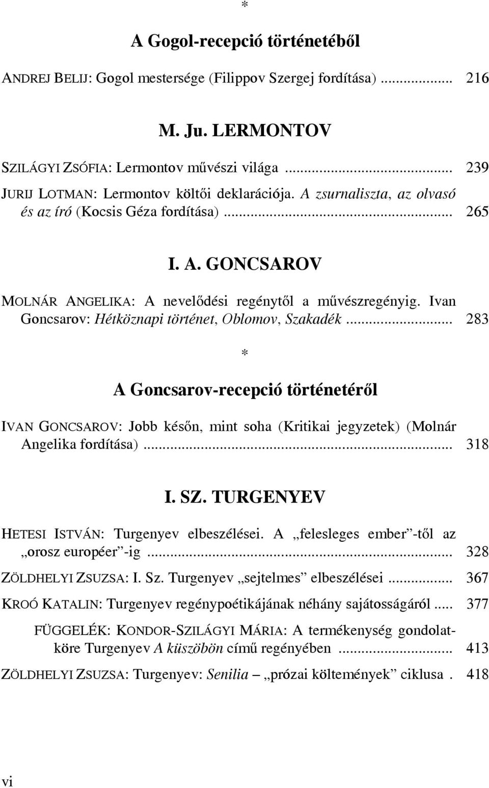 Ivan Goncsarov: Hétköznapi történet, Oblomov, Szakadék... 283 * A Goncsarov-recepció történetéről IVAN GONCSAROV: Jobb későn, mint soha (Kritikai jegyzetek) (Molnár Angelika fordítása)... 318 I. SZ.