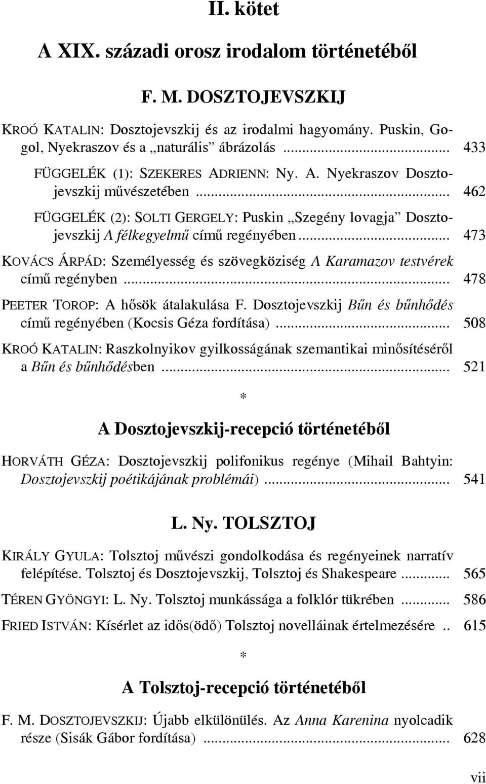 .. 473 KOVÁCS ÁRPÁD: Személyesség és szövegköziség A Karamazov testvérek című regényben... 478 PEETER TOROP: A hősök átalakulása F.