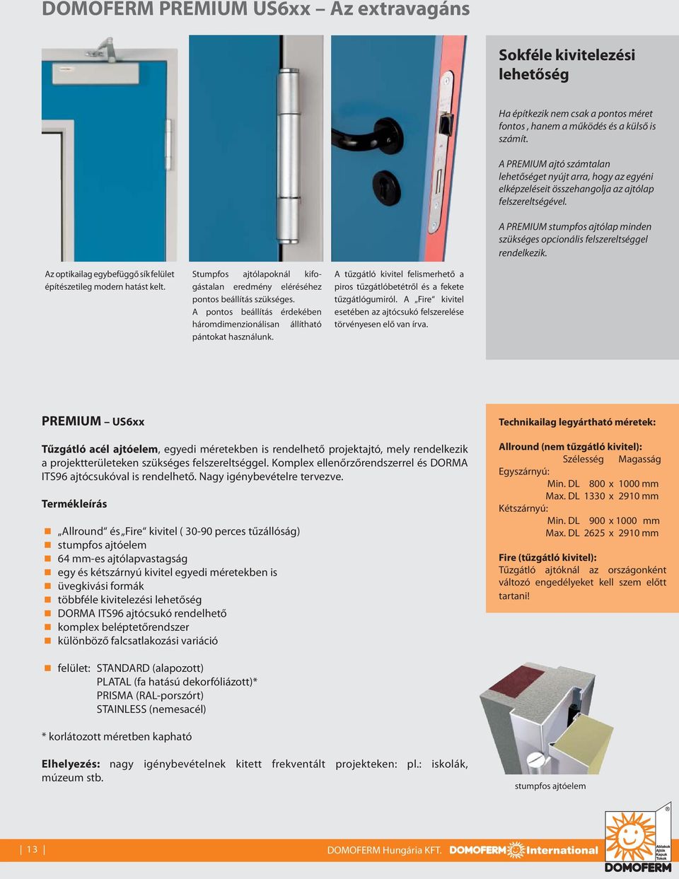 A PREMIUM stumpfos ajtólap minden szükséges opcionális felszereltséggel rendelkezik. Az optikailag egybefüggő sík felület építészetileg modern hatást kelt.