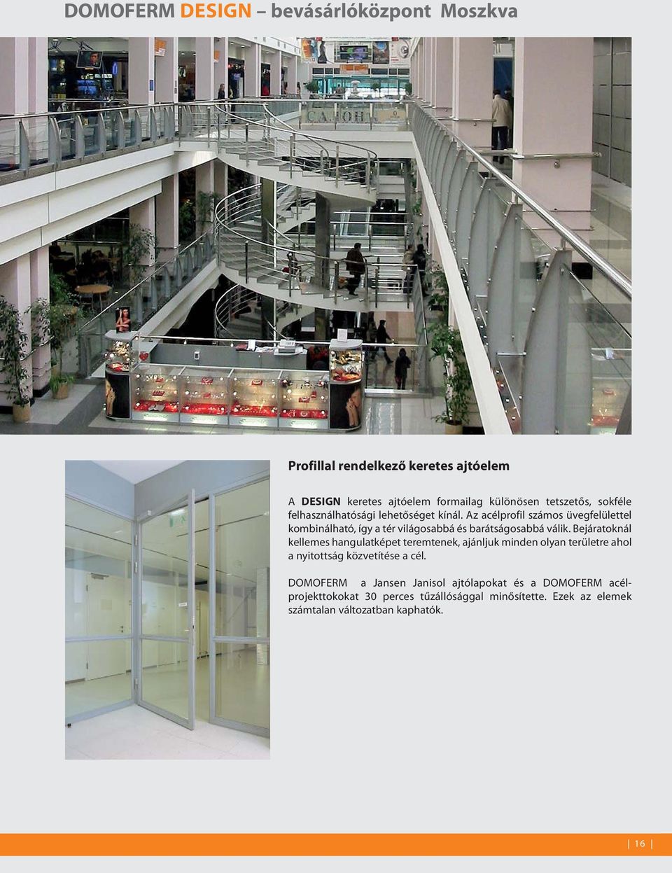 Az acélprofil számos üvegfelülettel kombinálható, így a tér világosabbá és barátságosabbá válik.