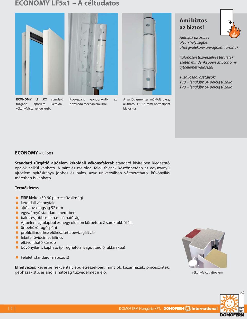 Tűzállósági osztályok: T30 = legalább 30 percig tűzálló T90 = legalább 90 percig tűzálló ECONOMY LF 5X1 standard tűzgátló ajtóelem kétoldali vékonyfalccal rendelkezik.