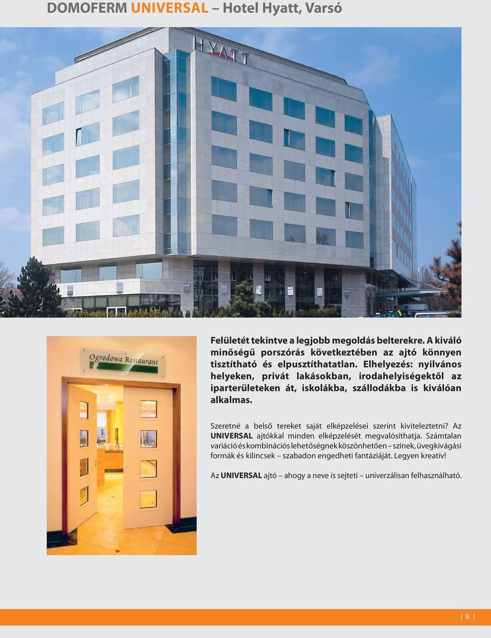 Elhelyezés: nyilvános helyeken, privát lakásokban, irodahelyiségektől az iparterületeken át, iskolákba, szállodákba is kiválóan alkalmas.