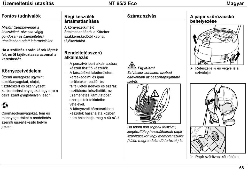 Száraz szívás A papír szűrőzacskó behelyezése Ha a szállítás során károk léptek fel, erről tájékoztassa azonnal a kereskedőt.