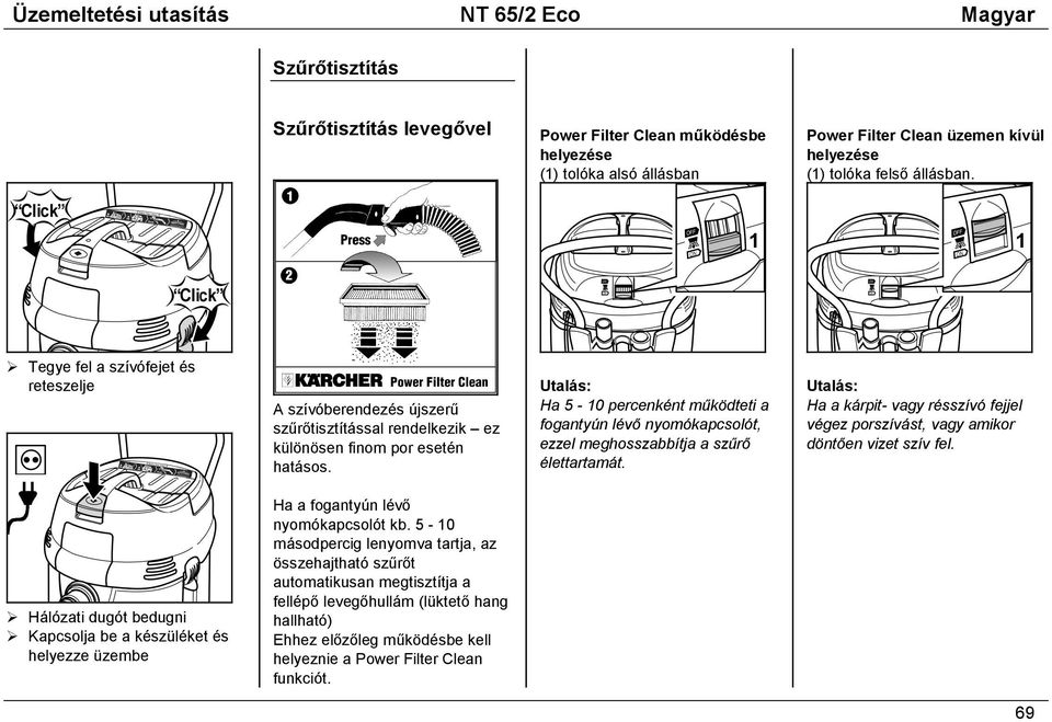 Utalás: Ha 5-10 percenként működteti a fogantyún lévő nyomókapcsolót, ezzel meghosszabbítja a szűrő élettartamát.