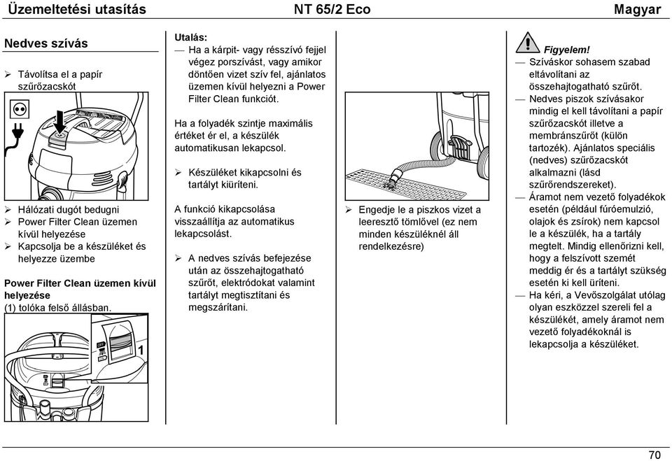 Utalás: Ha a kárpit- vagy résszívó fejjel végez porszívást, vagy amikor döntően vizet szív fel, ajánlatos üzemen kívül helyezni a Power Filter Clean funkciót.