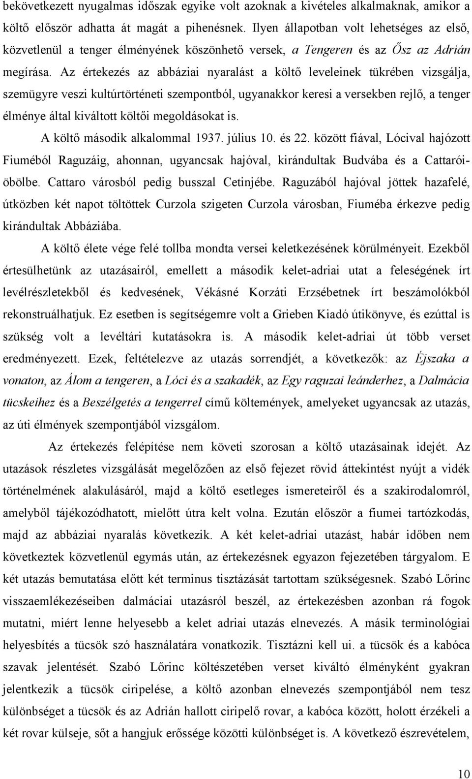 Az értekezés az abbáziai nyaralást a költő leveleinek tükrében vizsgálja, szemügyre veszi kultúrtörténeti szempontból, ugyanakkor keresi a versekben rejlő, a tenger élménye által kiváltott költői