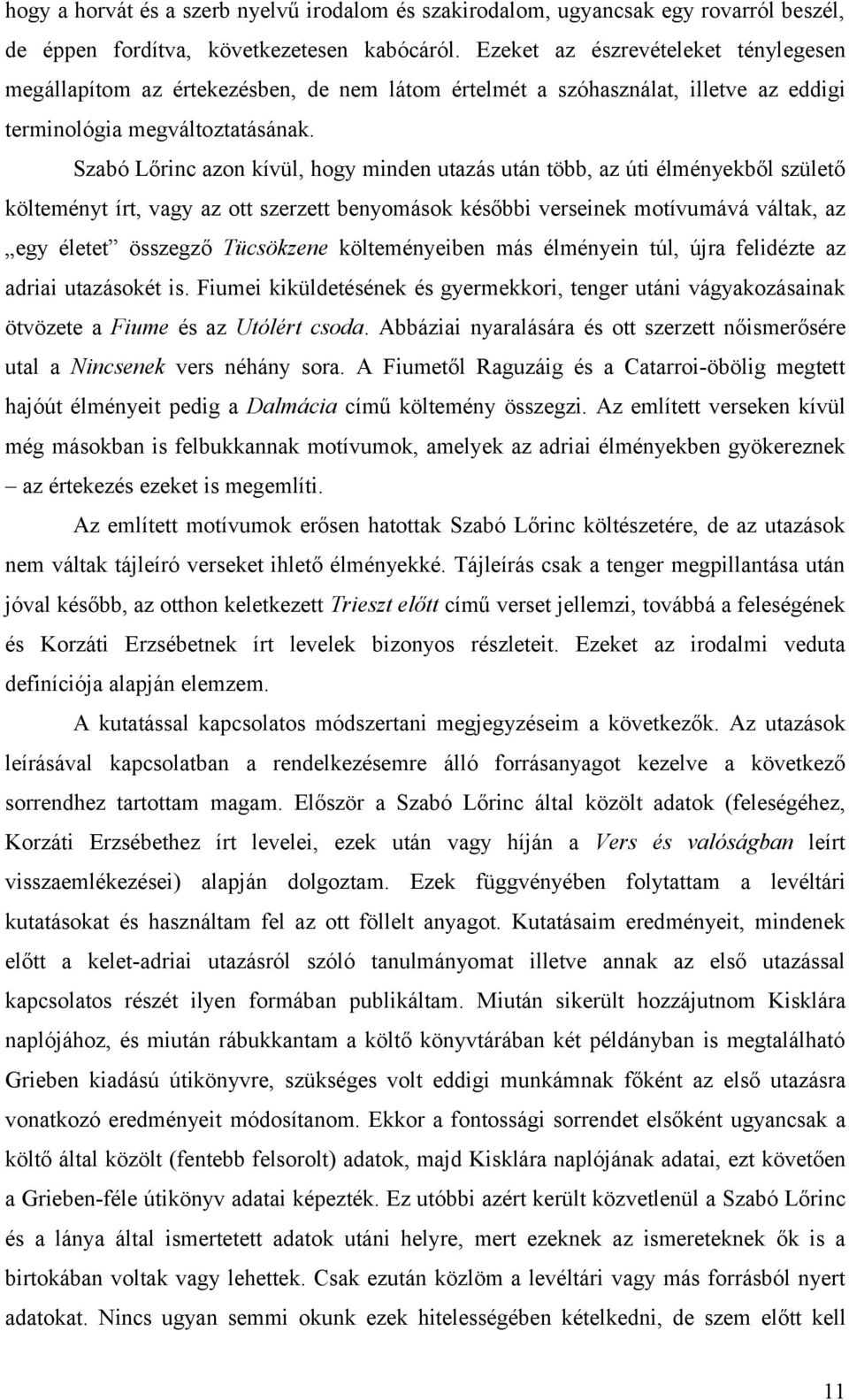 Szabó Lőrinc azon kívül, hogy minden utazás után több, az úti élményekből születő költeményt írt, vagy az ott szerzett benyomások későbbi verseinek motívumává váltak, az egy életet összegző