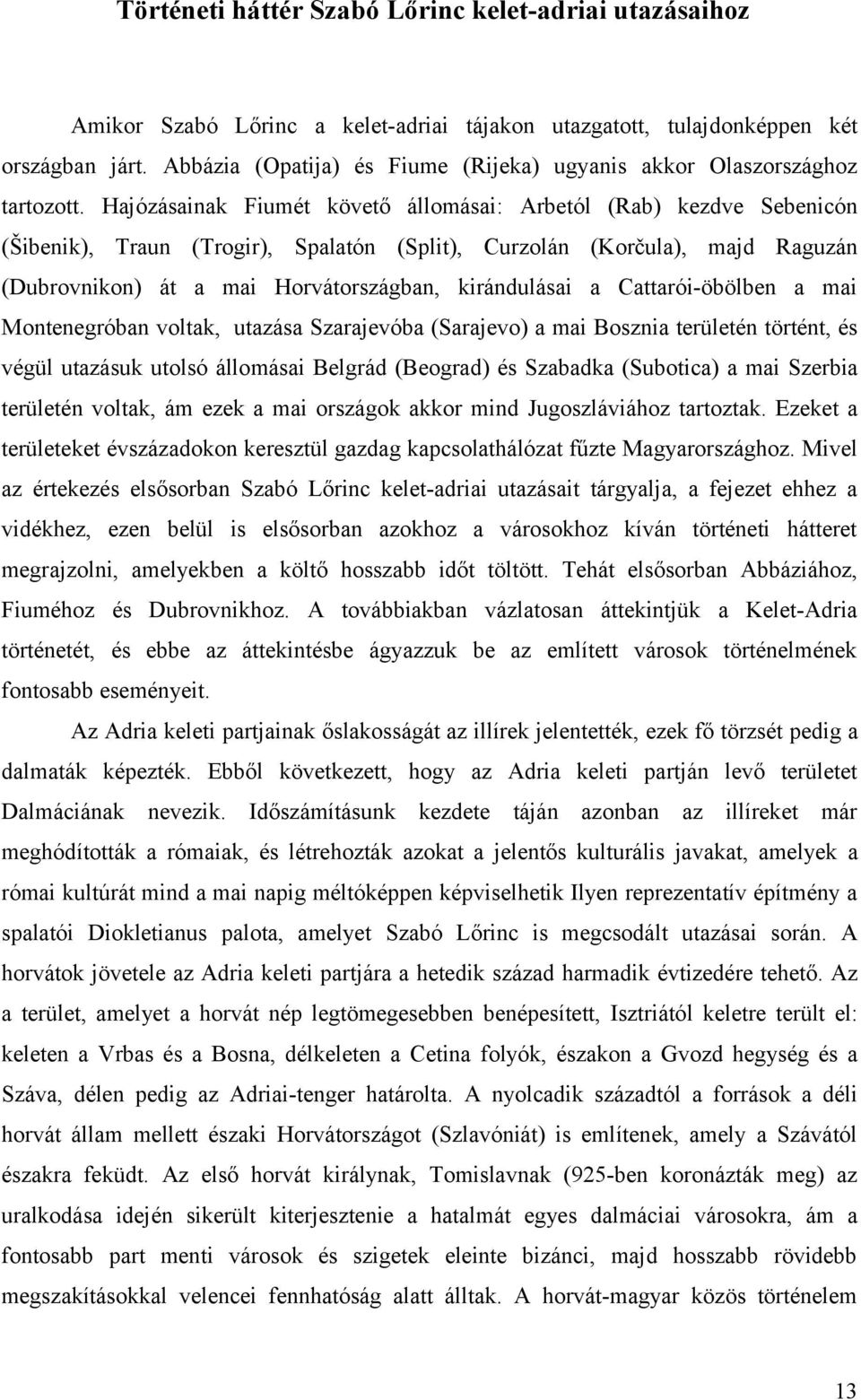 Hajózásainak Fiumét követő állomásai: Arbetól (Rab) kezdve Sebenicón (Šibenik), Traun (Trogir), Spalatón (Split), Curzolán (Korčula), majd Raguzán (Dubrovnikon) át a mai Horvátországban, kirándulásai