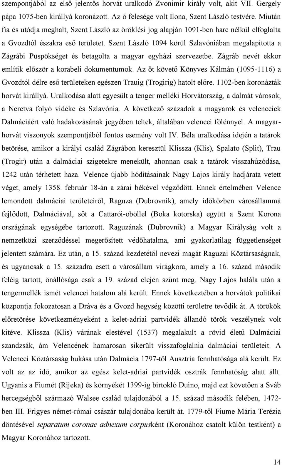 Szent László 1094 körül Szlavóniában megalapította a Zágrábi Püspökséget és betagolta a magyar egyházi szervezetbe. Zágráb nevét ekkor említik először a korabeli dokumentumok.