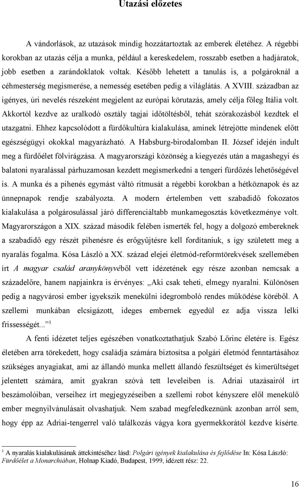 Később lehetett a tanulás is, a polgároknál a céhmesterség megismerése, a nemesség esetében pedig a világlátás. A XVIII.