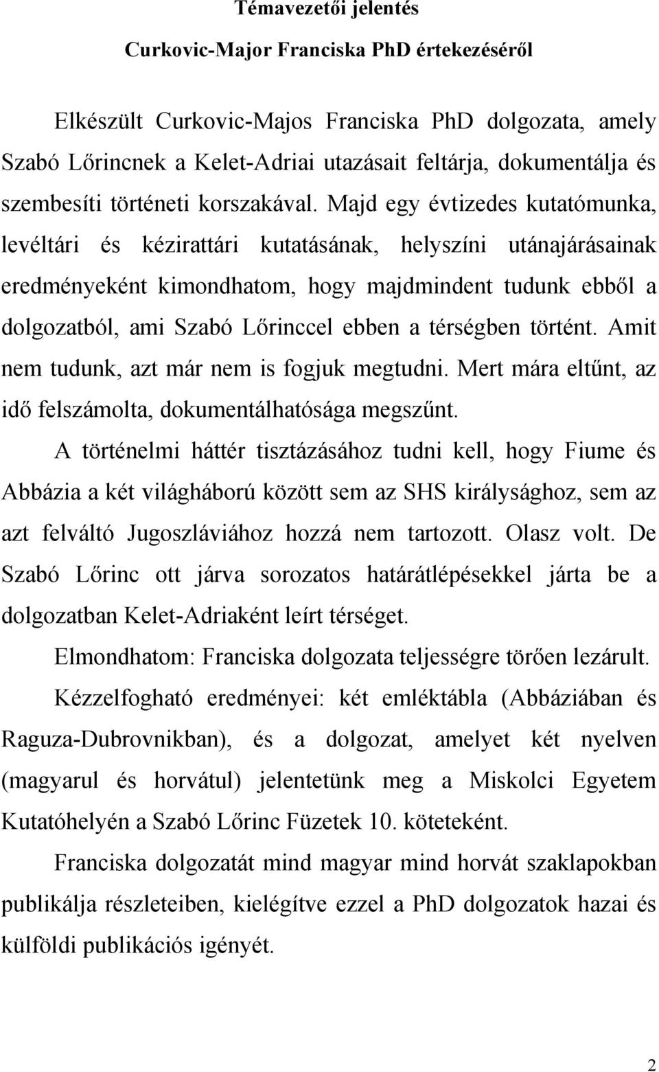 Majd egy évtizedes kutatómunka, levéltári és kézirattári kutatásának, helyszíni utánajárásainak eredményeként kimondhatom, hogy majdmindent tudunk ebből a dolgozatból, ami Szabó Lőrinccel ebben a