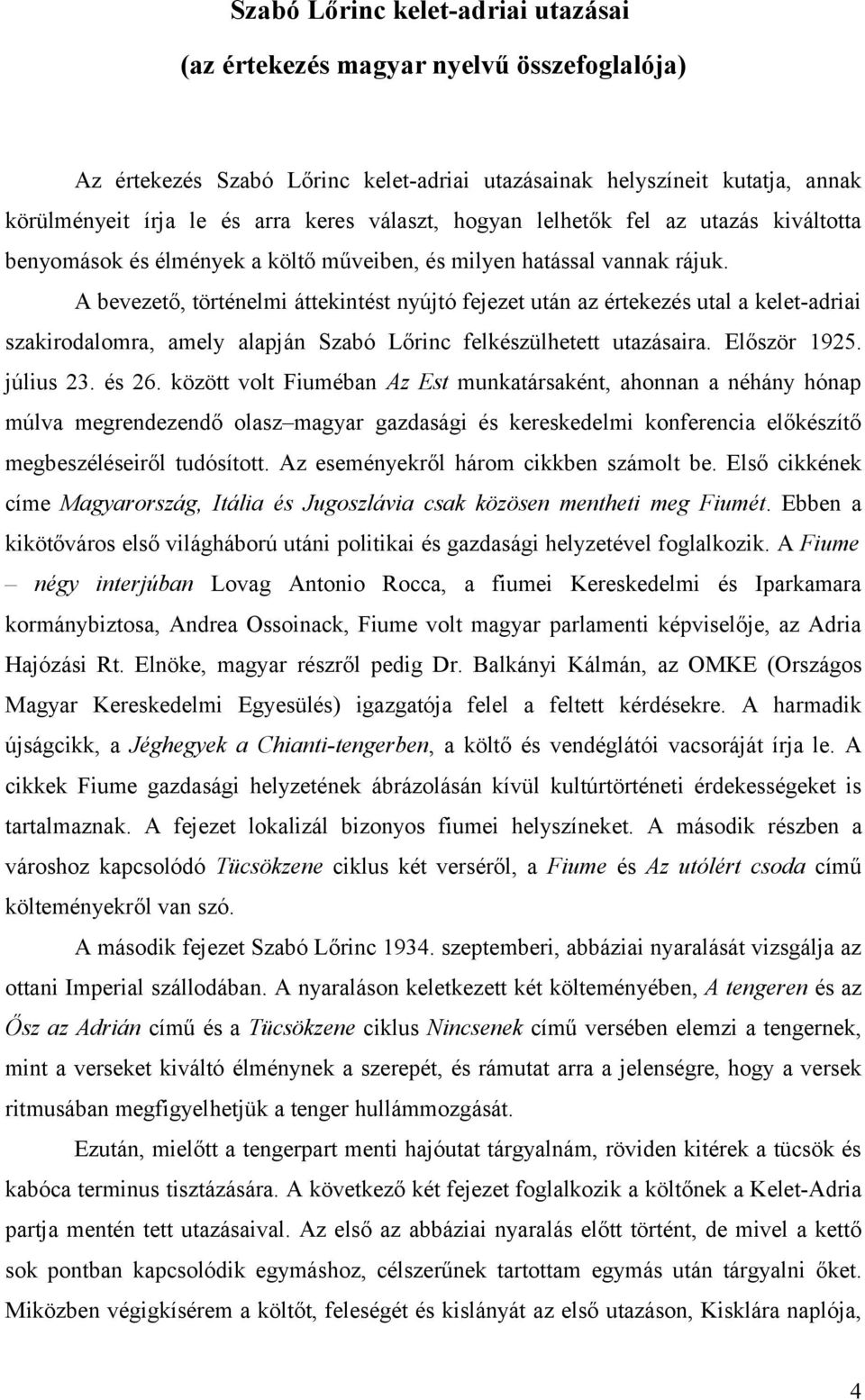 A bevezető, történelmi áttekintést nyújtó fejezet után az értekezés utal a kelet-adriai szakirodalomra, amely alapján Szabó Lőrinc felkészülhetett utazásaira. Először 1925. július 23. és 26.