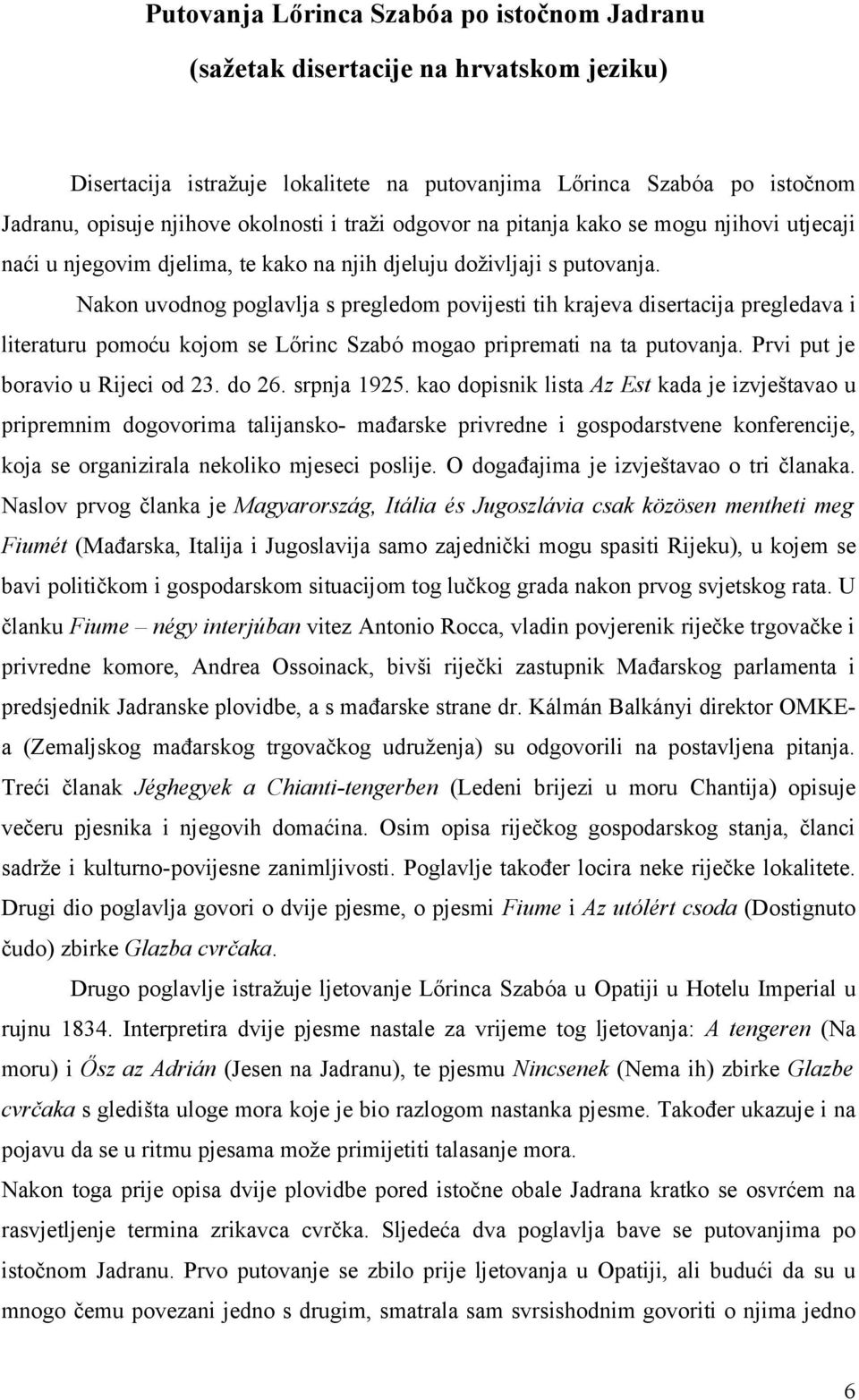 Nakon uvodnog poglavlja s pregledom povijesti tih krajeva disertacija pregledava i literaturu pomoću kojom se Lőrinc Szabó mogao pripremati na ta putovanja. Prvi put je boravio u Rijeci od 23. do 26.