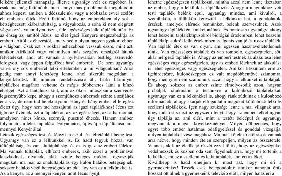 Ezért feltűnő, hogy az emberekben oly sok a kétségbeesett kiábrándultság, a vágyakozás, a soha ki nem elégített vágyakozás valamilyen tiszta, üde, egészséges lelki táplálék után.