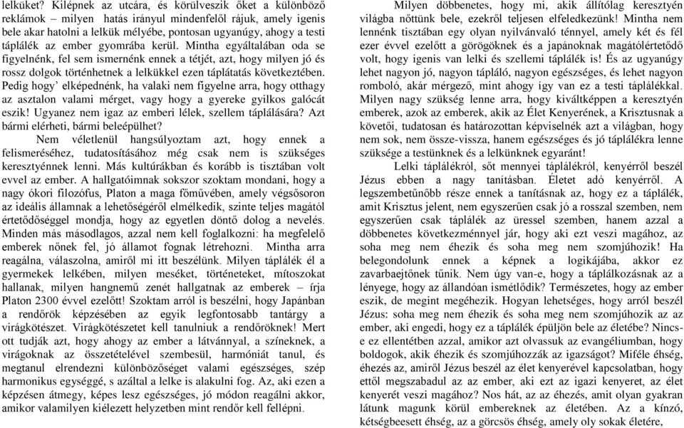 ember gyomrába kerül. Mintha egyáltalában oda se figyelnénk, fel sem ismernénk ennek a tétjét, azt, hogy milyen jó és rossz dolgok történhetnek a lelkükkel ezen táplátatás következtében.