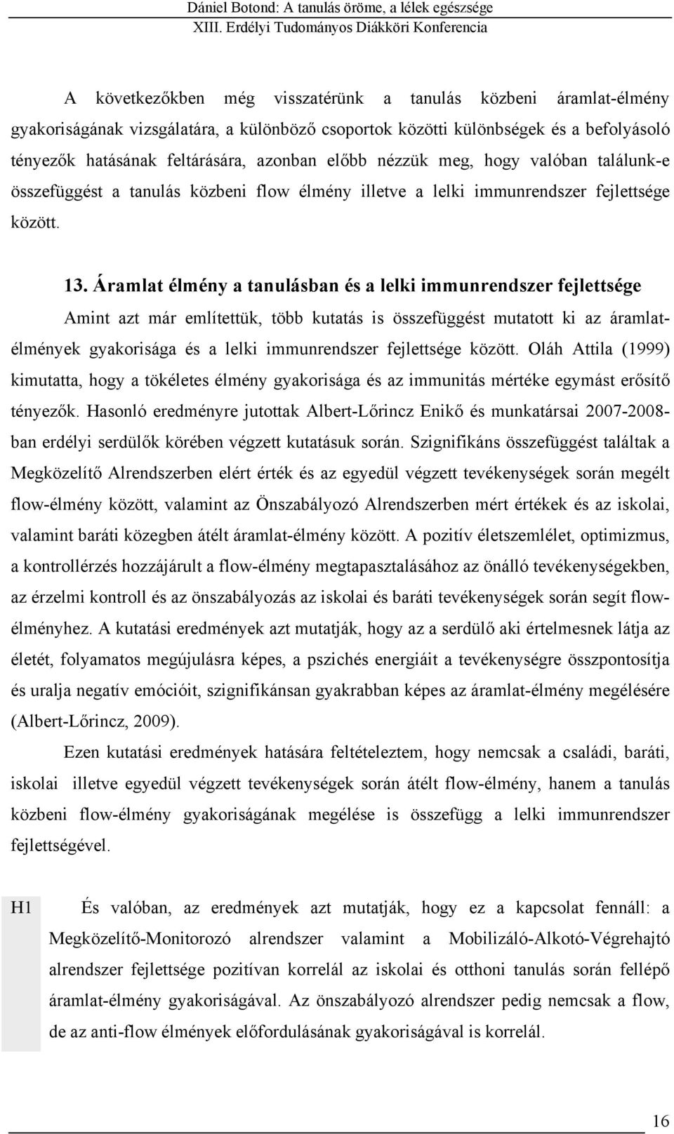 Áramlat élmény a tanulásban és a lelki immunrendszer fejlettsége Amint azt már említettük, több kutatás is összefüggést mutatott ki az áramlatélmények gyakorisága és a lelki immunrendszer fejlettsége