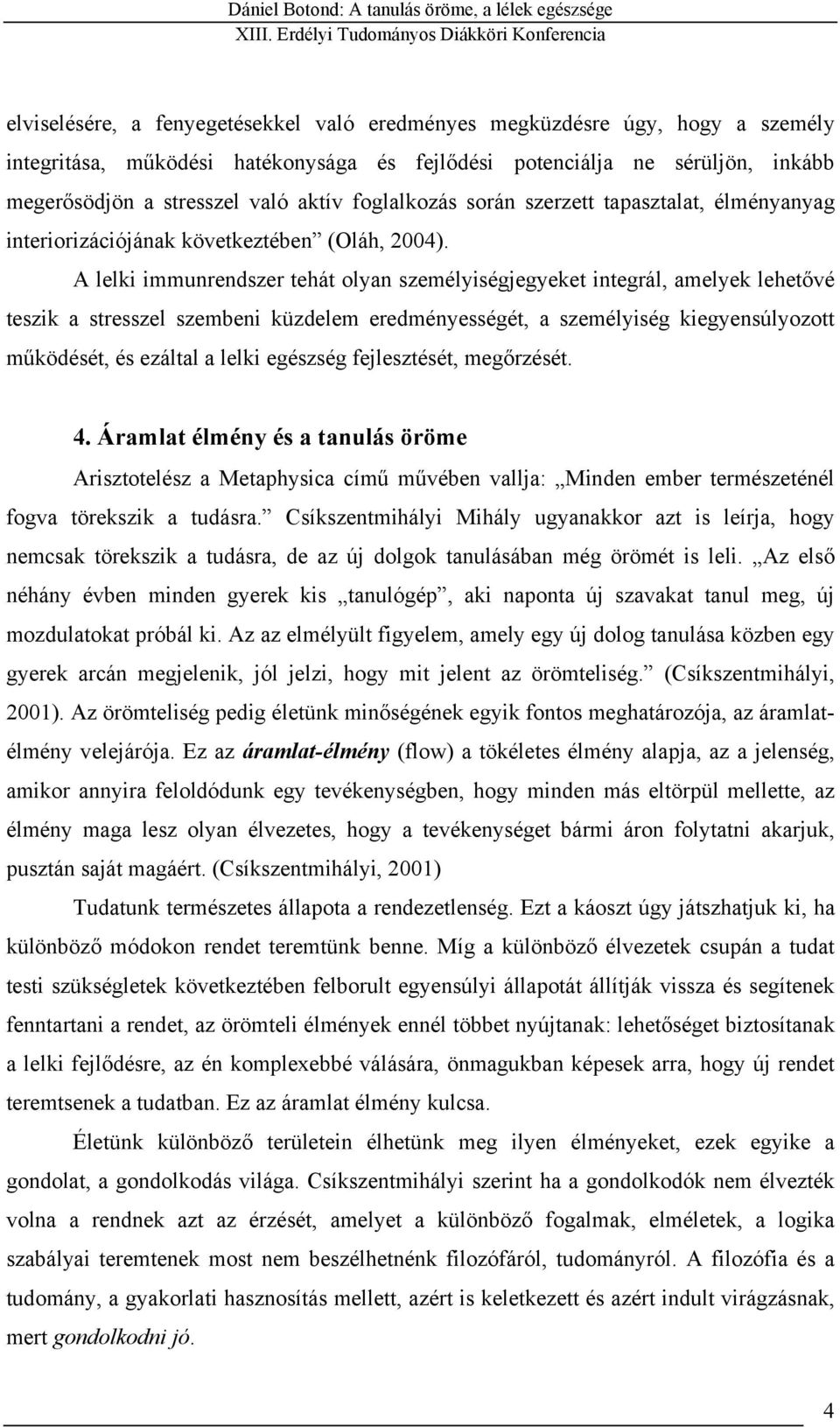 A lelki immunrendszer tehát olyan személyiségjegyeket integrál, amelyek lehetővé teszik a stresszel szembeni küzdelem eredményességét, a személyiség kiegyensúlyozott működését, és ezáltal a lelki