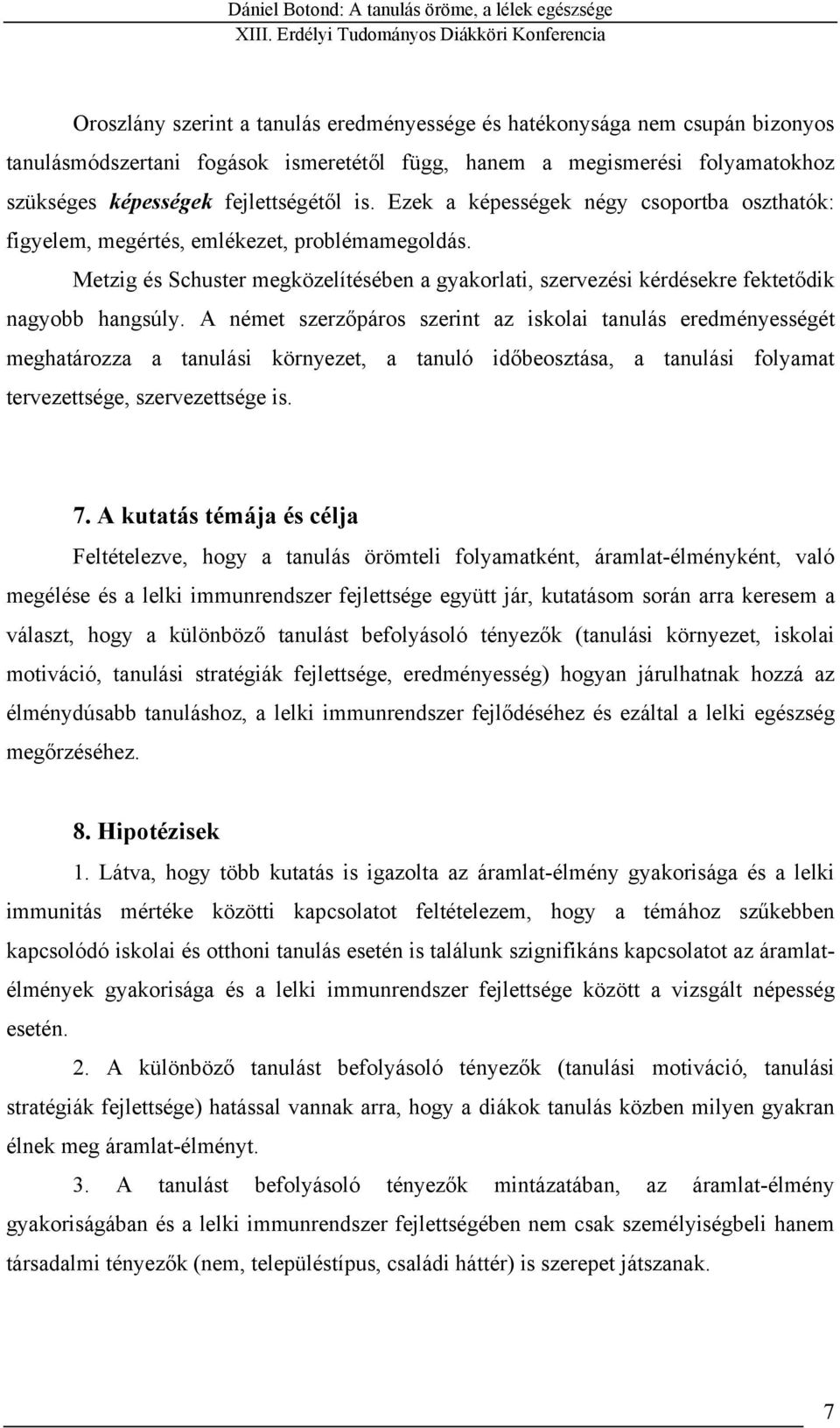 A német szerzőpáros szerint az iskolai tanulás eredményességét meghatározza a tanulási környezet, a tanuló időbeosztása, a tanulási folyamat tervezettsége, szervezettsége is. 7.