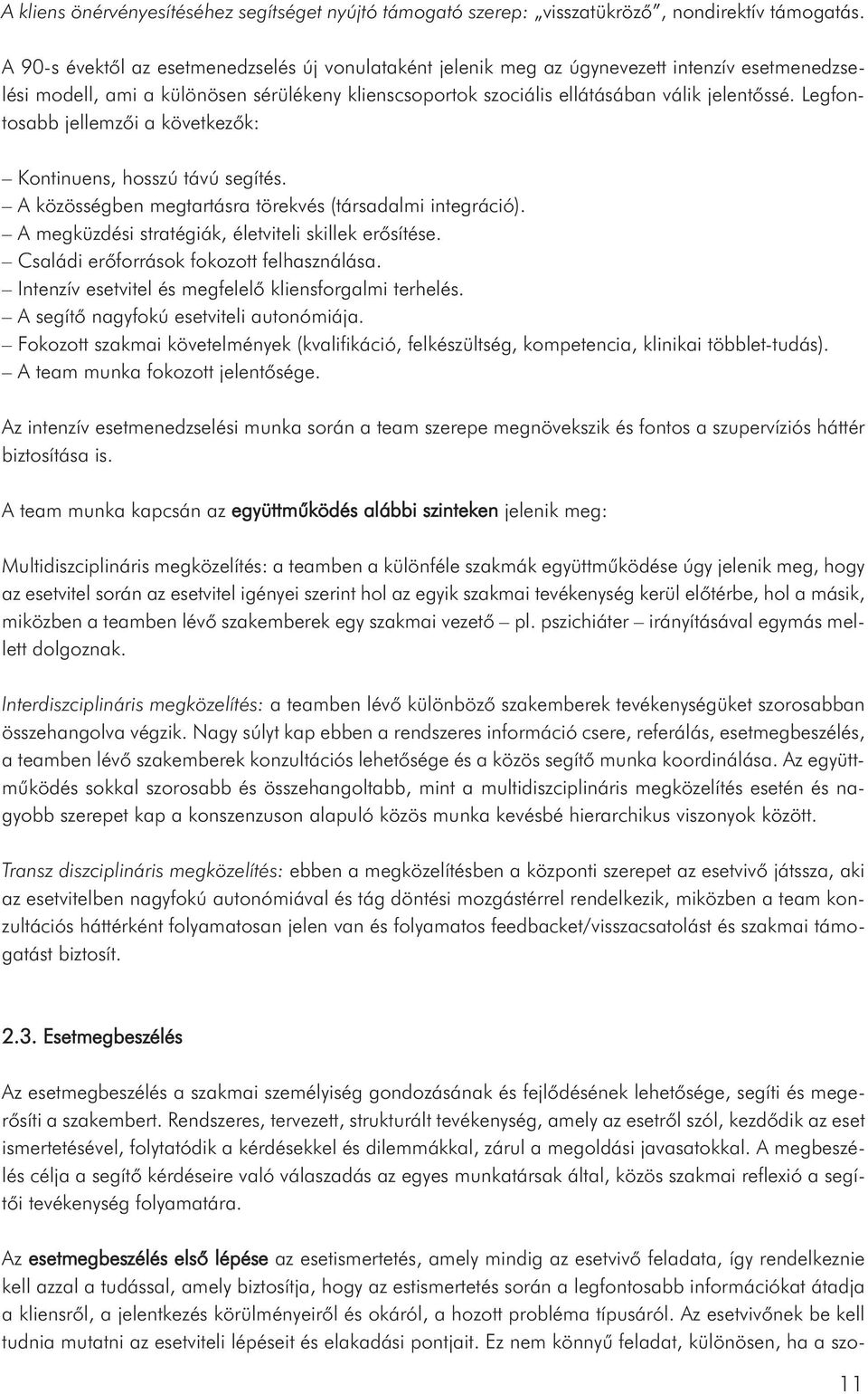 Legfontosabb jellemzői a következők: Kontinuens, hosszú távú segítés. A közösségben megtartásra törekvés (társadalmi integráció). A megküzdési stratégiák, életviteli skillek erősítése.