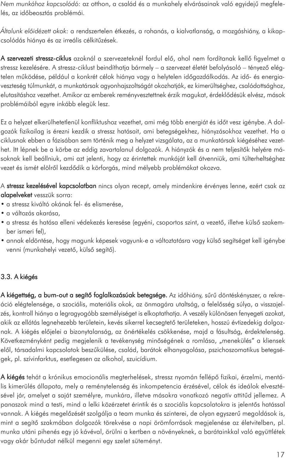 A szervezeti stressz-ciklus azoknál a szervezeteknél fordul elő, ahol nem fordítanak kellő figyelmet a stressz kezelésére.