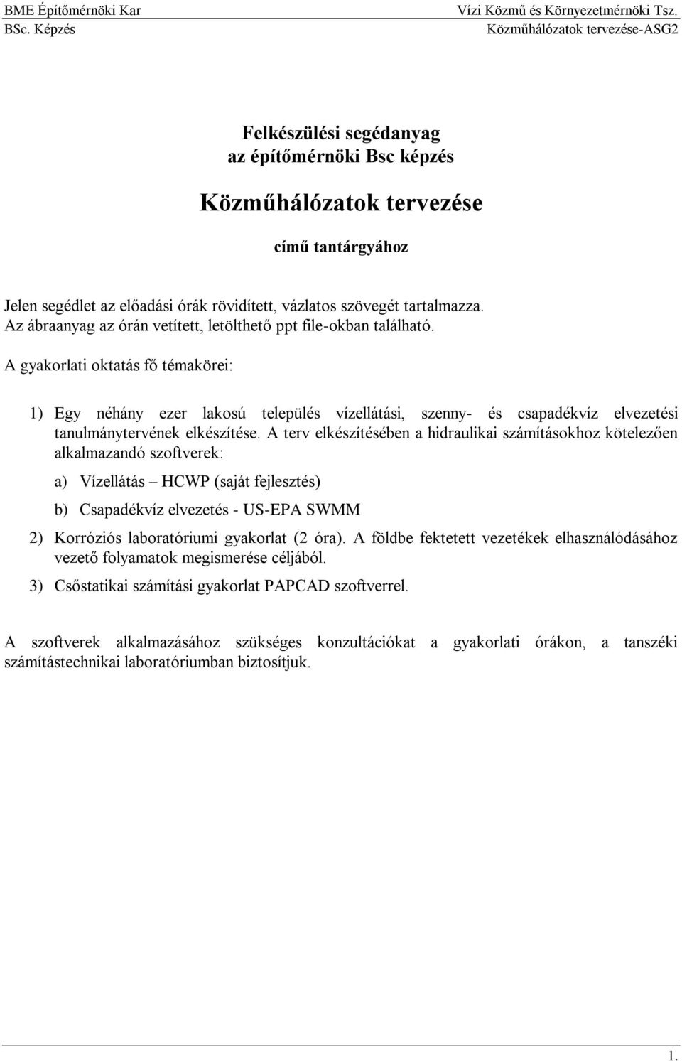 A gyakorlati oktatás fő témakörei: 1) Egy néhány ezer lakosú település vízellátási, szenny- és csapadékvíz elvezetési tanulmánytervének elkészítése.