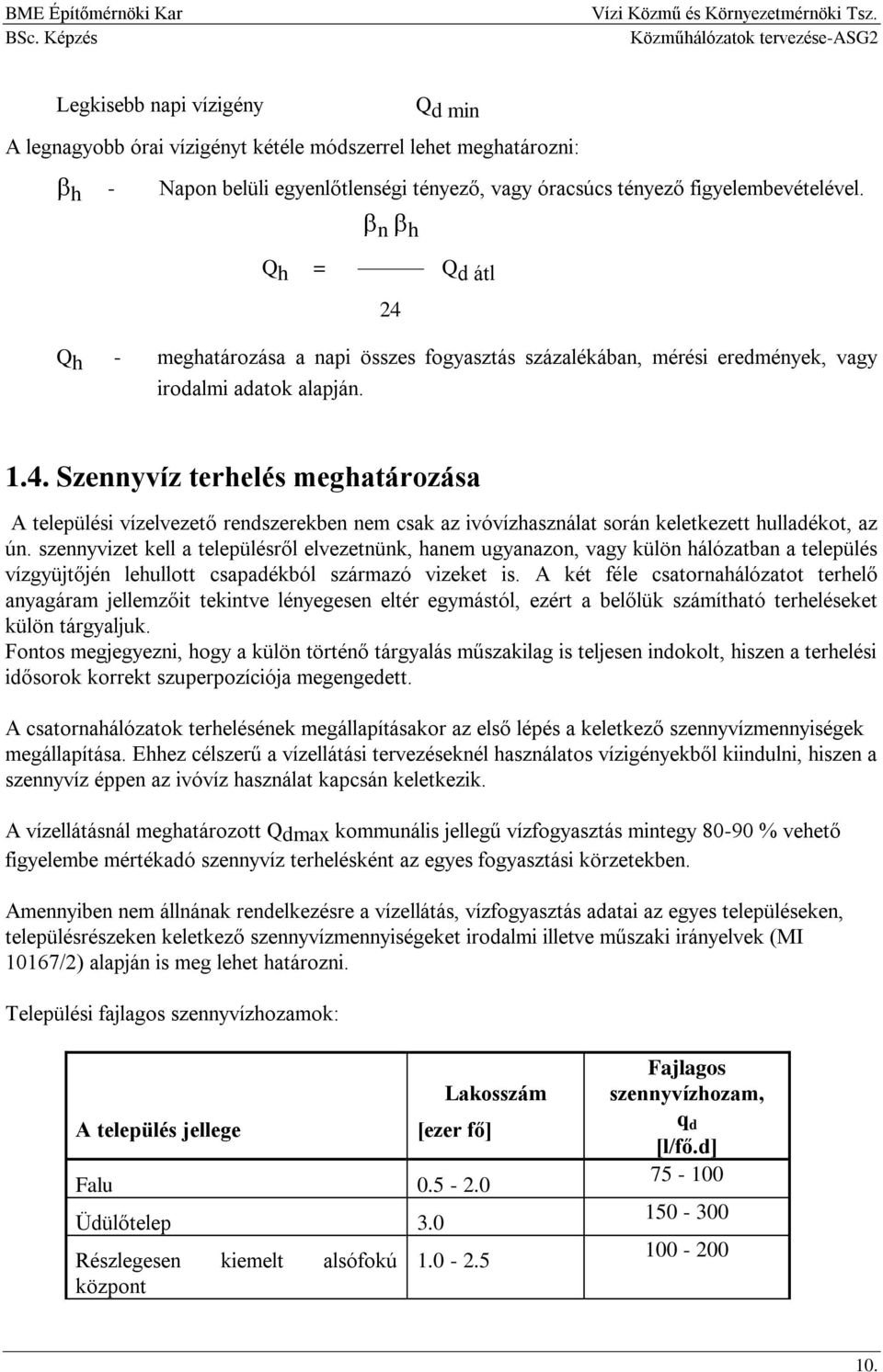 szennyvizet kell a településről elvezetnünk, hanem ugyanazon, vagy külön hálózatban a település vízgyüjtőjén lehullott csapadékból származó vizeket is.