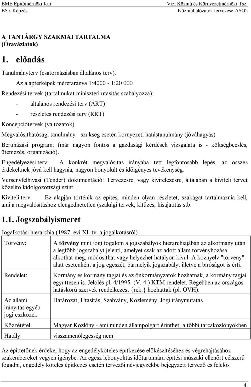 (változatok) Megvalósíthatósági tanulmány - szükség esetén környezeti hatástanulmány (jóváhagyás) Beruházási program: (már nagyon fontos a gazdasági kérdések vizsgálata is - költségbecslés, ütemezés,