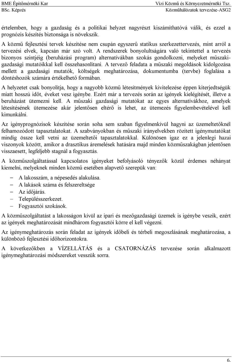 A rendszerek bonyolultságára való tekintettel a tervezés bizonyos szintjéig (beruházási program) alternatívákban szokás gondolkozni, melyeket műszakigazdasági mutatóikkal kell összehasonlítani.