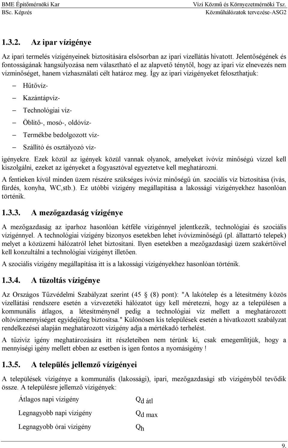 Így az ipari vízigényeket feloszthatjuk: Hűtővíz- Kazántápvíz- Technológiai víz- Öblítő-, mosó-, oldóvíz- Termékbe bedolgozott víz- Szállító és osztályozó víz- igényekre.