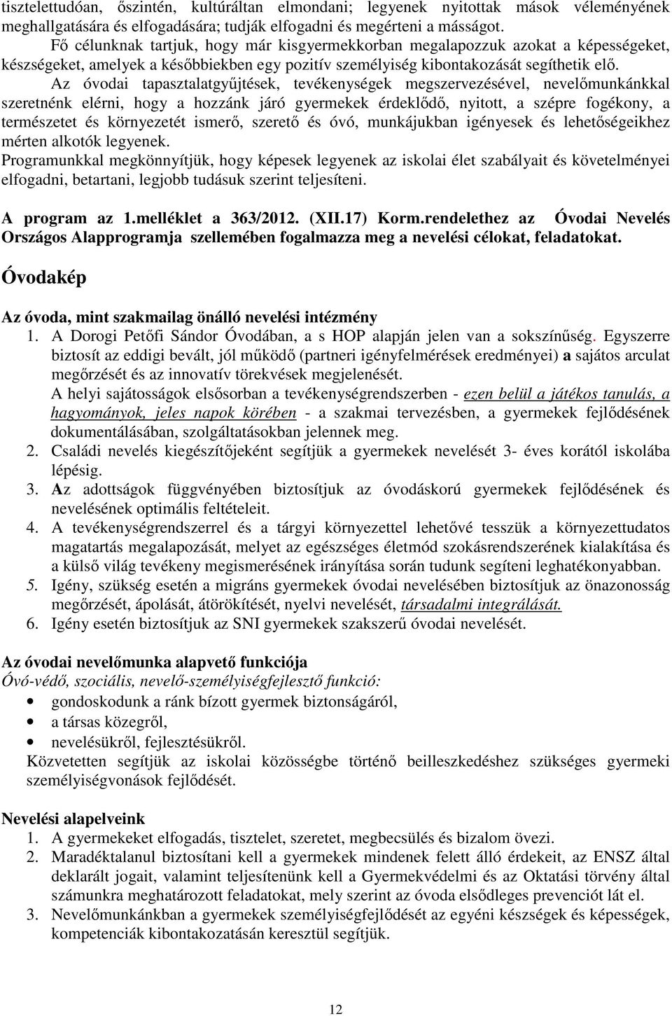 Az óvodai tapasztalatgyűjtések, tevékenységek megszervezésével, nevelőmunkánkkal szeretnénk elérni, hogy a hozzánk járó gyermekek érdeklődő, nyitott, a szépre fogékony, a természetet és környezetét