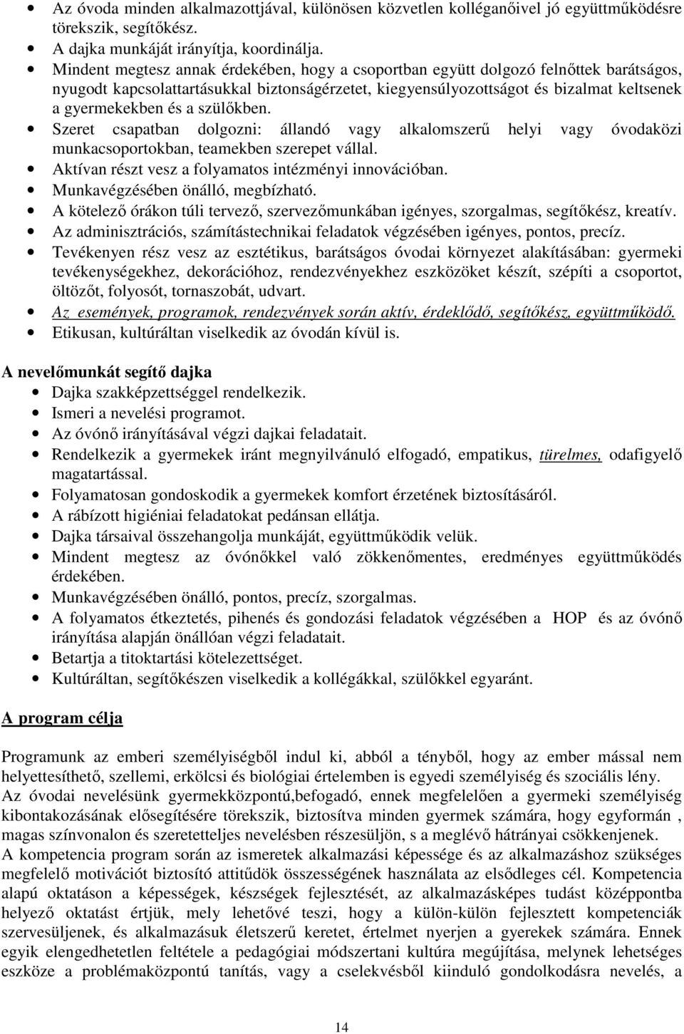 szülőkben. Szeret csapatban dolgozni: állandó vagy alkalomszerű helyi vagy óvodaközi munkacsoportokban, teamekben szerepet vállal. Aktívan részt vesz a folyamatos intézményi innovációban.