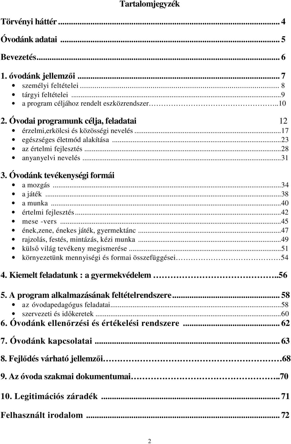 Óvodánk tevékenységi formái a mozgás...34 a játék...38 a munka...40 értelmi fejlesztés...42 mese -vers...45 ének,zene, énekes játék, gyermektánc...47 rajzolás, festés, mintázás, kézi munka.