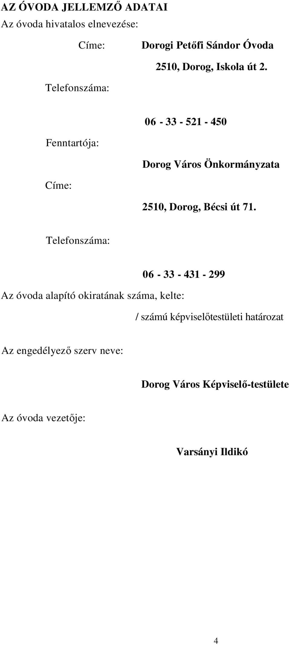 Telefonszáma: 06-33 - 521-450 Fenntartója: Dorog Város Önkormányzata Címe: 2510, Dorog, Bécsi út 71.