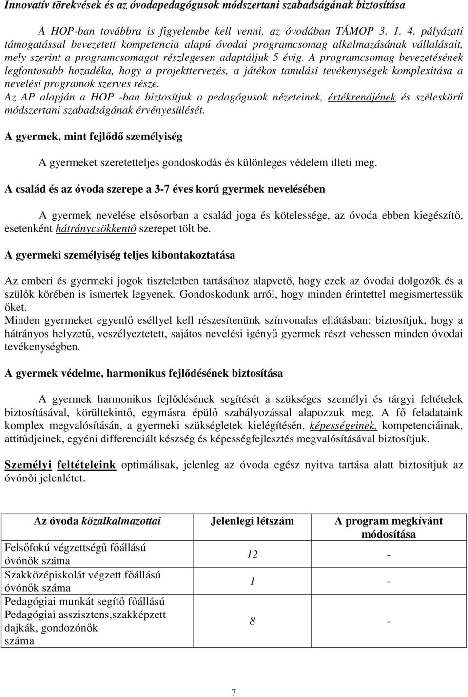 A programcsomag bevezetésének legfontosabb hozadéka, hogy a projekttervezés, a játékos tanulási tevékenységek komplexitása a nevelési programok szerves része.