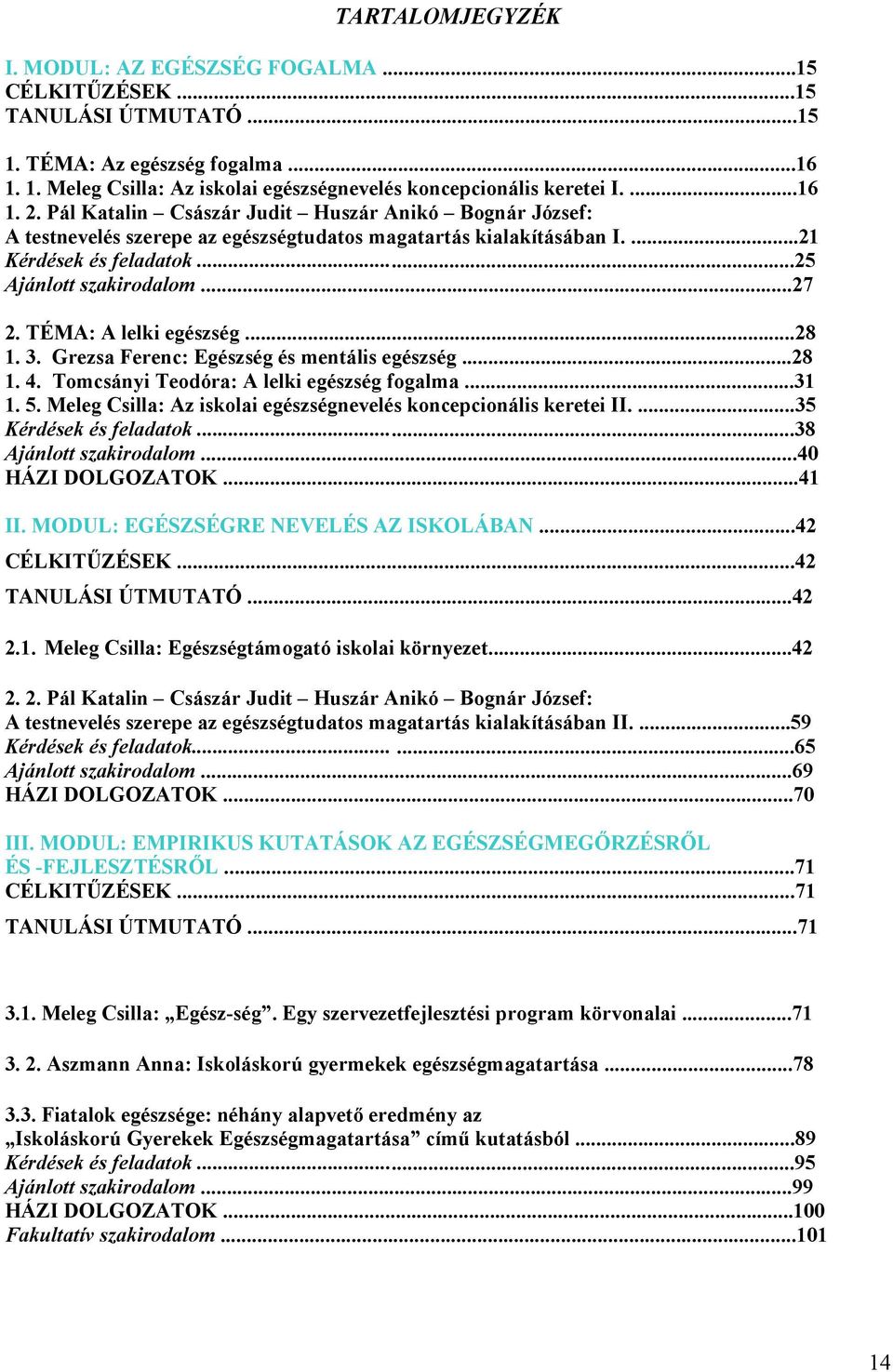 TÉMA: A lelki egészség...28 1. 3. Grezsa Ferenc: Egészség és mentális egészség...28 1. 4. Tomcsányi Teodóra: A lelki egészség fogalma...31 1. 5.