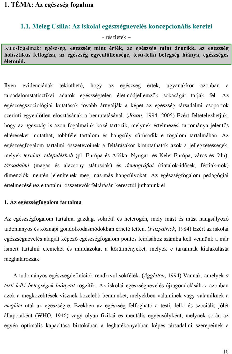 Ilyen evidenciának tekinthető, hogy az egészség érték, ugyanakkor azonban a társadalomstatisztikai adatok egészségtelen életmódjellemzők sokaságát tárják fel.