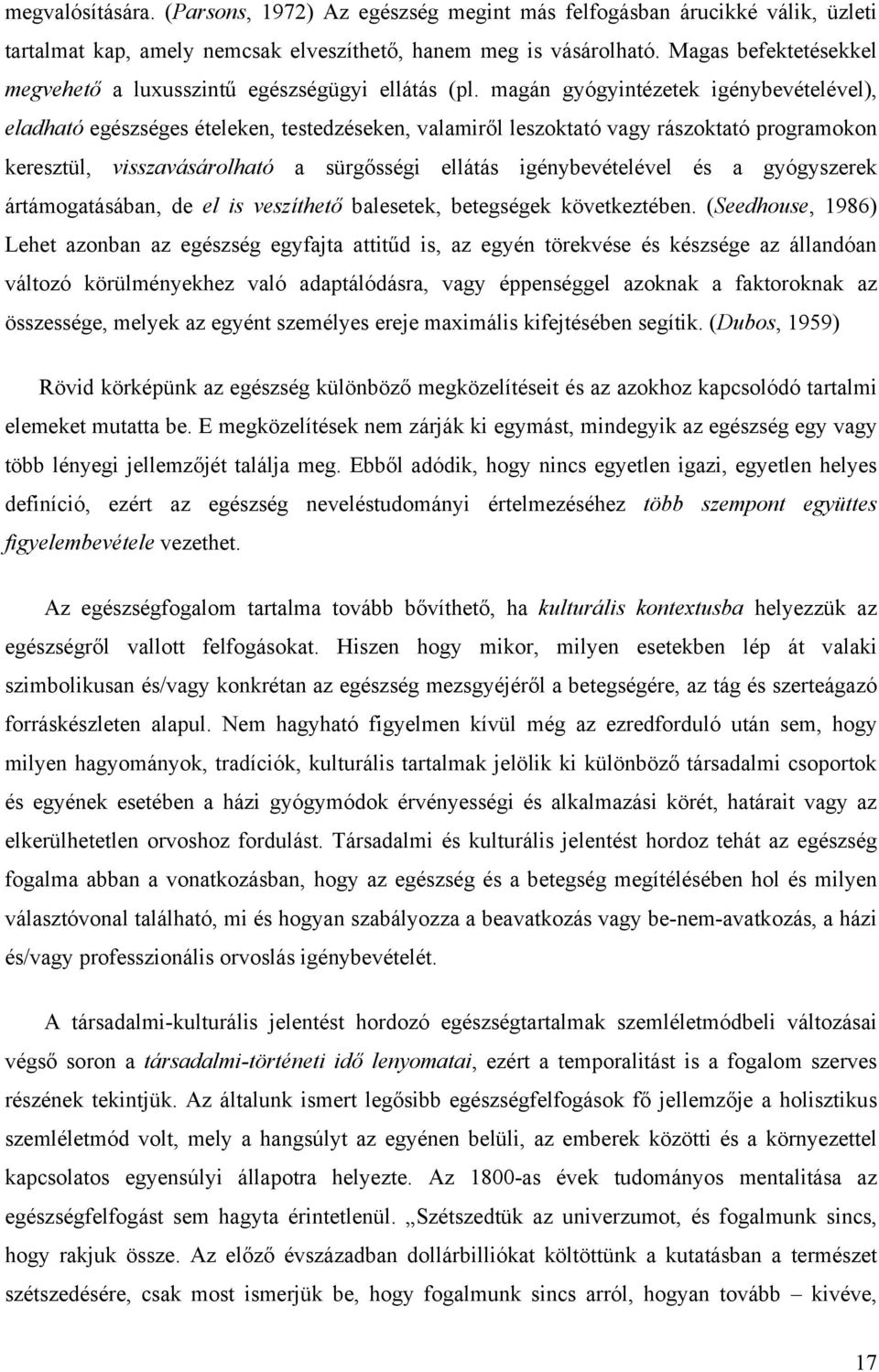 magán gyógyintézetek igénybevételével), eladható egészséges ételeken, testedzéseken, valamiről leszoktató vagy rászoktató programokon keresztül, visszavásárolható a sürgősségi ellátás