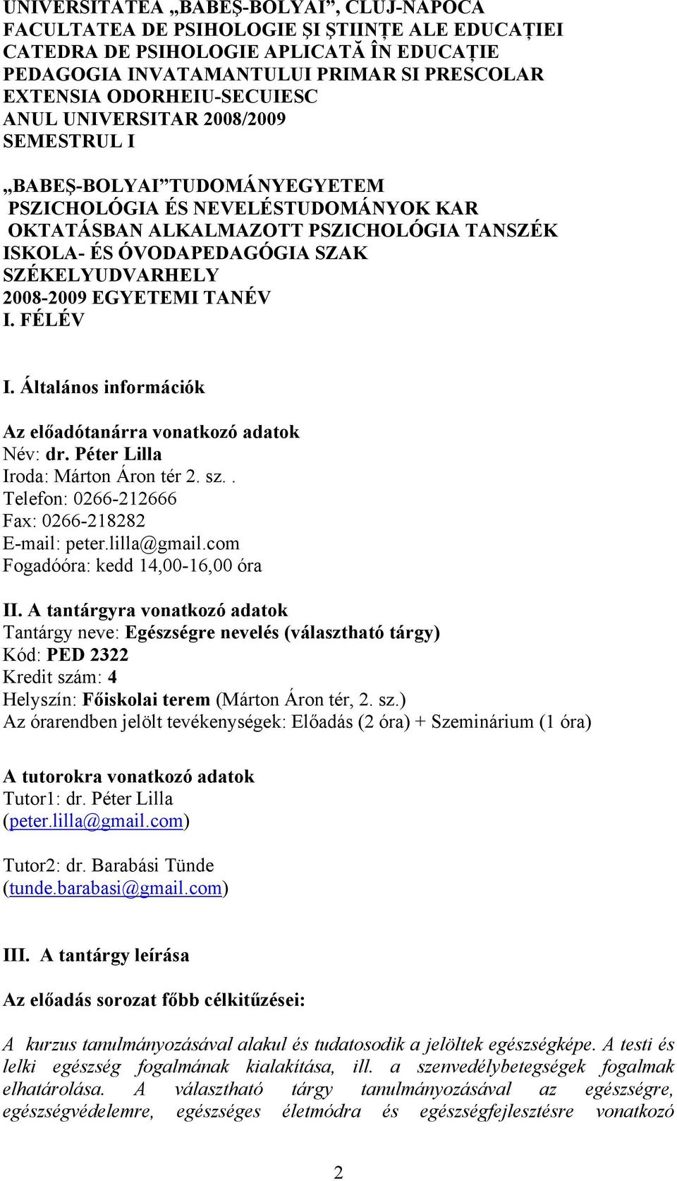 SZÉKELYUDVARHELY 2008-2009 EGYETEMI TANÉV I. FÉLÉV I. Általános információk Az előadótanárra vonatkozó adatok Név: dr. Péter Lilla Iroda: Márton Áron tér 2. sz.