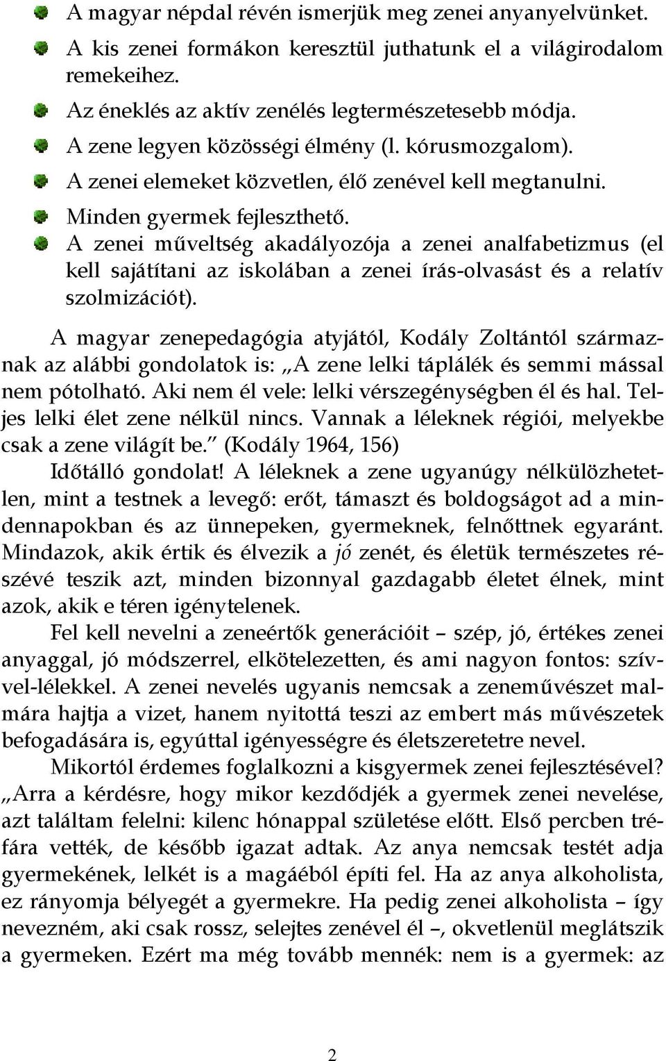 A zenei műveltség akadályozója a zenei analfabetizmus (el kell sajátítani az iskolában a zenei írás-olvasást és a relatív szolmizációt).