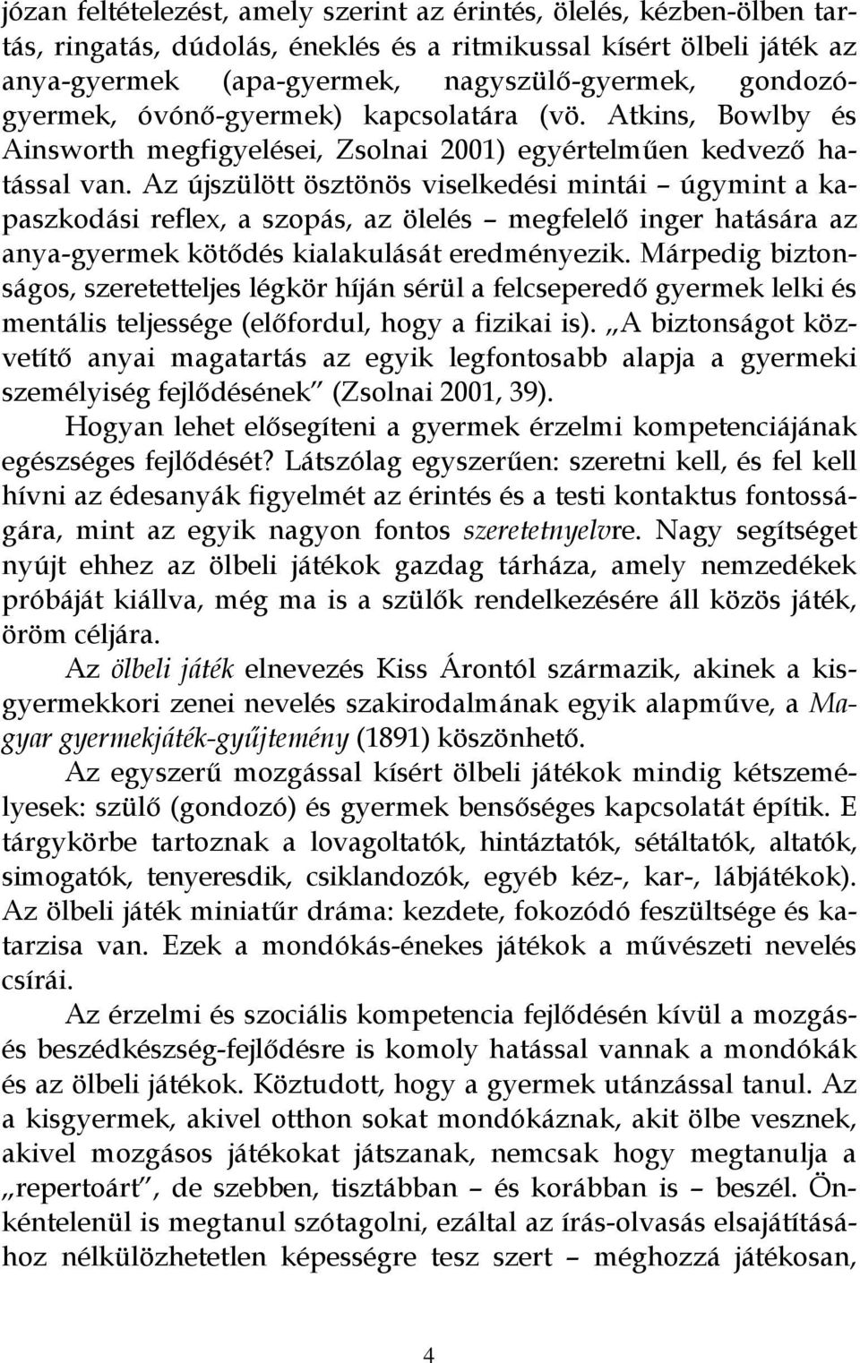 Az újszülött ösztönös viselkedési mintái úgymint a kapaszkodási reflex, a szopás, az ölelés megfelelő inger hatására az anya-gyermek kötődés kialakulását eredményezik.