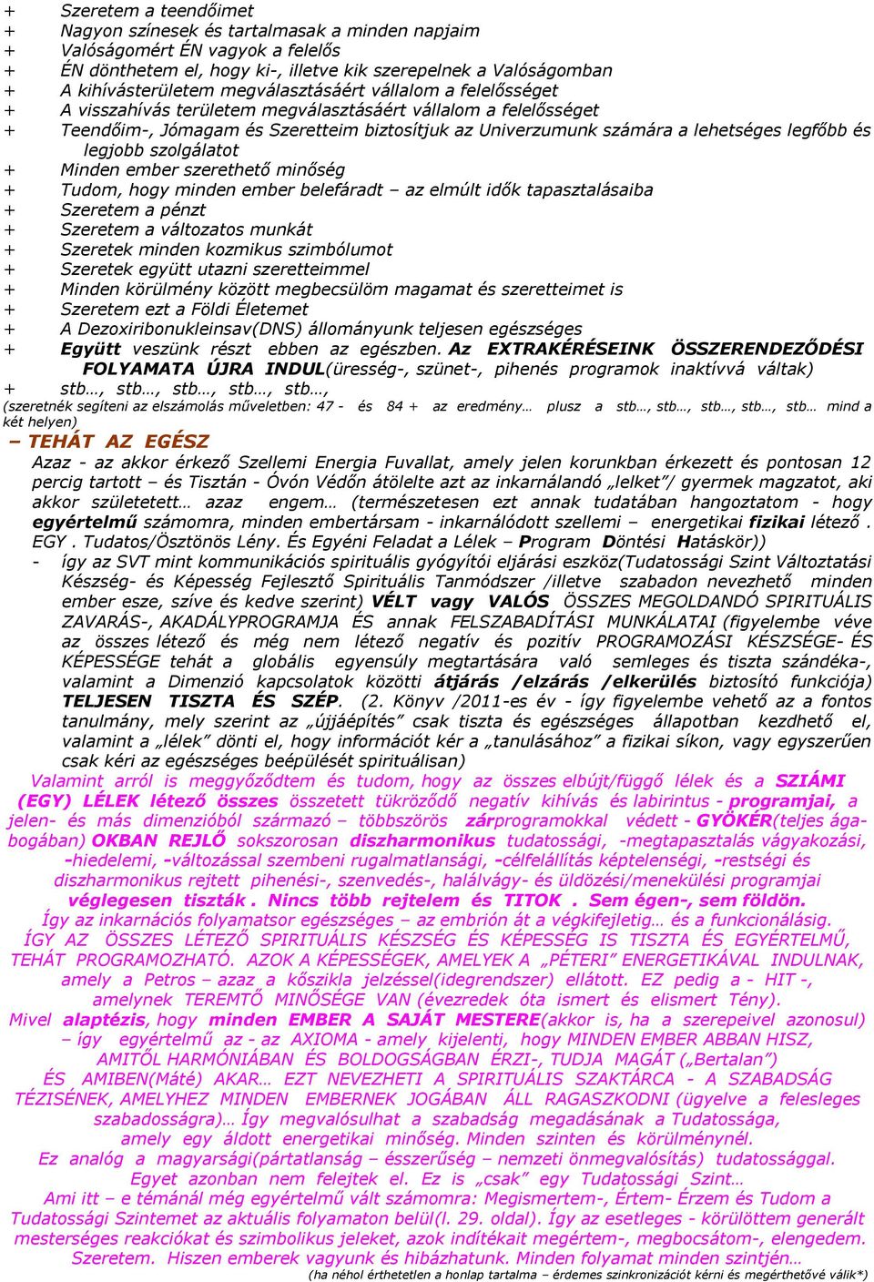 és legjobb szolgálatot + Minden ember szerethető minőség + Tudom, hogy minden ember belefáradt az elmúlt idők tapasztalásaiba + Szeretem a pénzt + Szeretem a változatos munkát + Szeretek minden