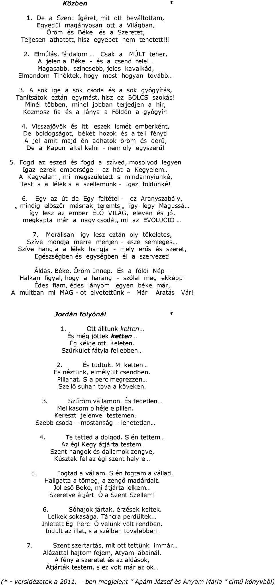 A sok ige a sok csoda és a sok gyógyítás, Tanítsátok eztán egymást, hisz ez BÖLCS szokás! Minél többen, minél jobban terjedjen a hír, Kozmosz fia és a lánya a Földön a gyógyír! 4.