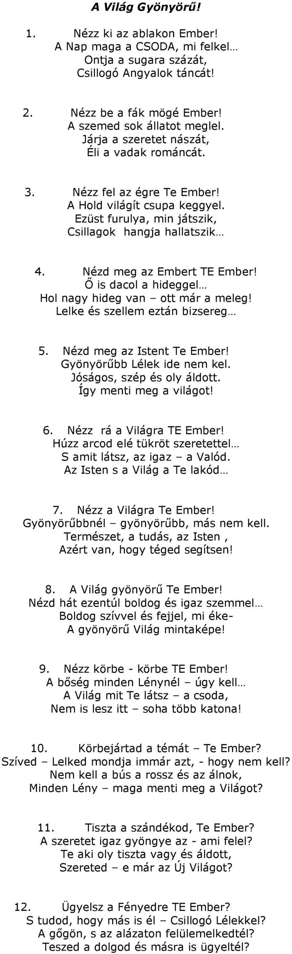 Ő is dacol a hideggel Hol nagy hideg van ott már a meleg! Lelke és szellem eztán bizsereg 5. Nézd meg az Istent Te Ember! Gyönyörűbb Lélek ide nem kel. Jóságos, szép és oly áldott.