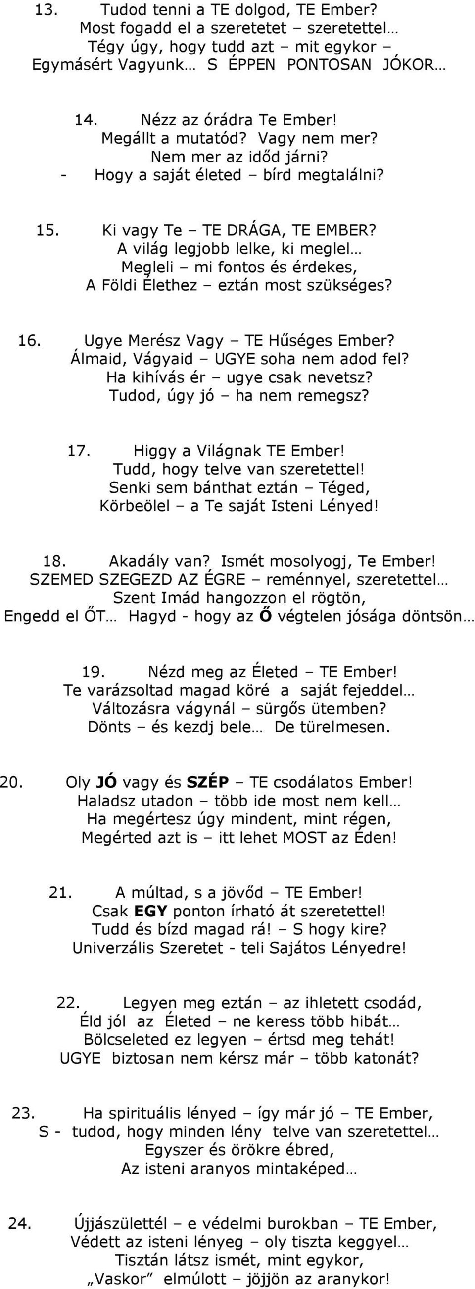 A világ legjobb lelke, ki meglel Megleli mi fontos és érdekes, A Földi Élethez eztán most szükséges? 16. Ugye Merész Vagy TE Hűséges Ember? Álmaid, Vágyaid UGYE soha nem adod fel?