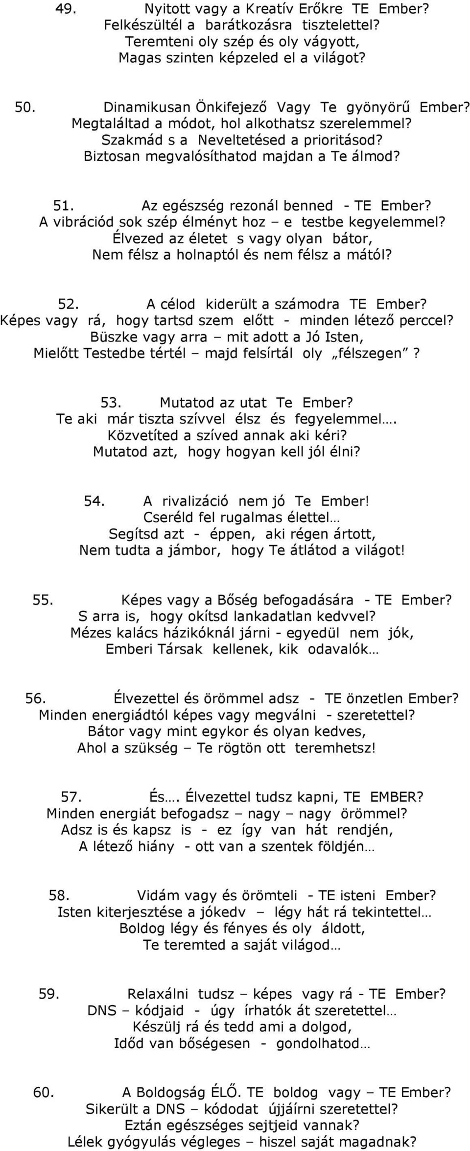 Az egészség rezonál benned - TE Ember? A vibrációd sok szép élményt hoz e testbe kegyelemmel? Élvezed az életet s vagy olyan bátor, Nem félsz a holnaptól és nem félsz a mától? 52.