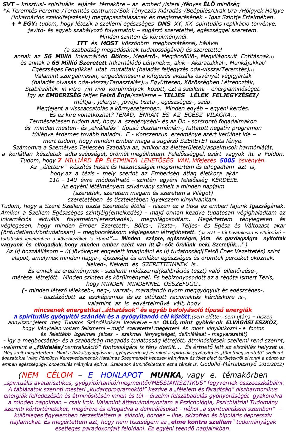 + * EGY: tudom, hogy létezik a szellemi egészséges DNS XY, XX spirituális replikácio törvénye, javító- és egyéb szabályozó folyamatok sugárzó szeretettel, egészséggel szeretem.