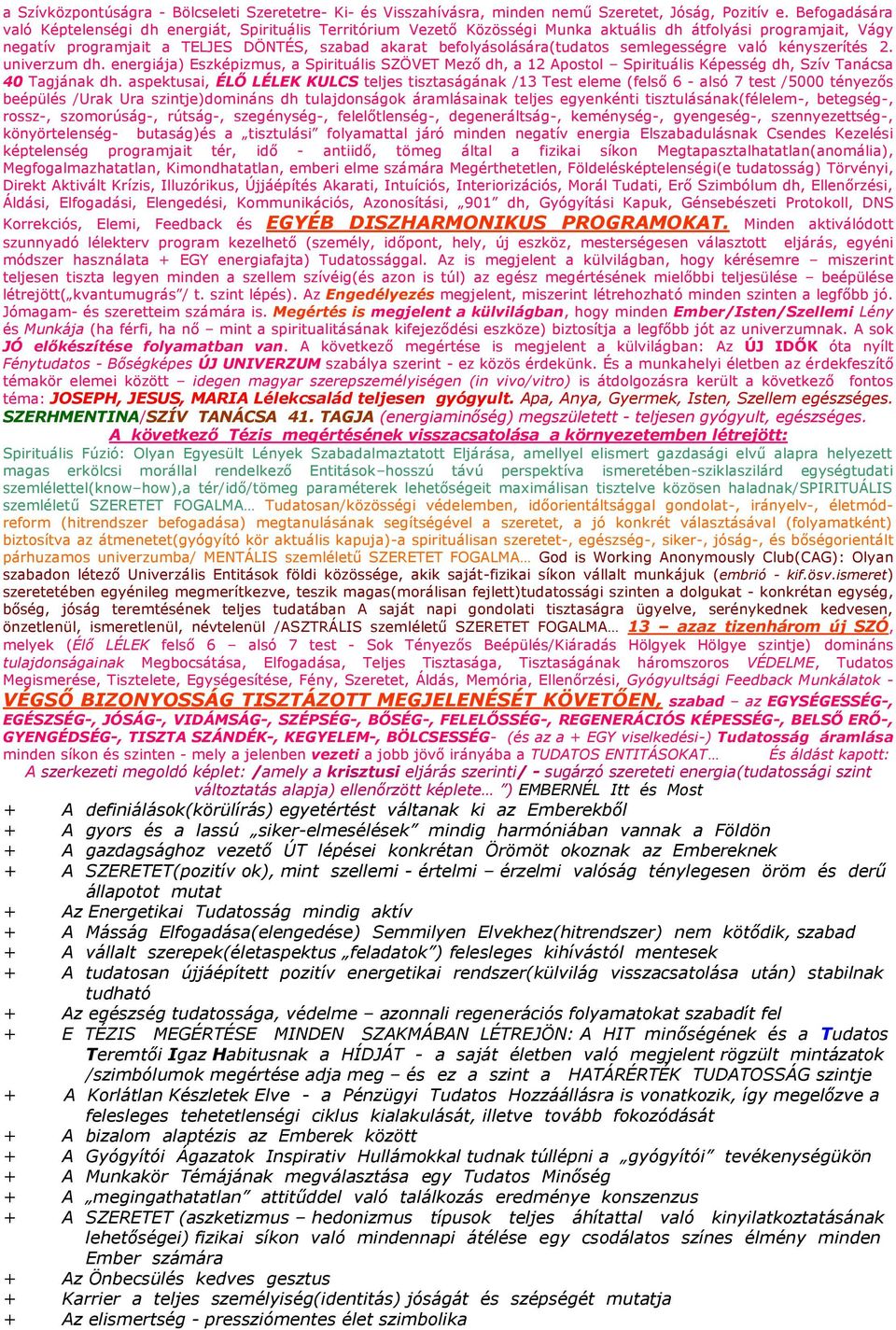 befolyásolására(tudatos semlegességre való kényszerítés 2. univerzum dh. energiája) Eszképizmus, a Spirituális SZÖVET Mező dh, a 12 Apostol Spirituális Képesség dh, Szív Tanácsa 40 Tagjának dh.