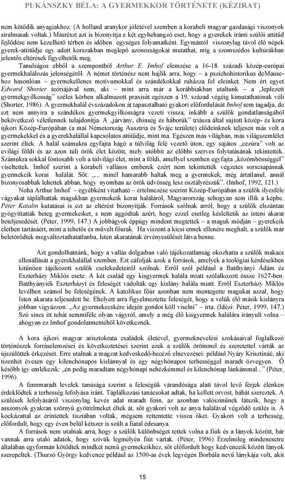 Egymástól viszonylag távol élő népek gyerek-attitűdje egy adott korszakban meglepő azonosságokat mutathat, míg a szomszédos kultúrákban jelentős eltérések figyelhetők meg.